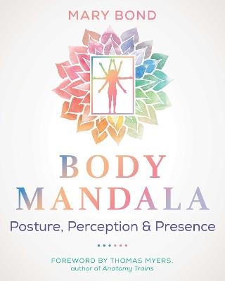 Body Mandala: Posture, Perception, and Presence - Mary Bond - cover