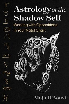 Astrology of the Shadow Self: Working with Oppositions in Your Natal Chart - Maja D'Aoust - cover