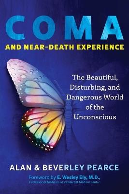 Coma and Near-Death Experience: The Beautiful, Disturbing, and Dangerous World of the Unconscious - Alan Pearce,Beverley Pearce - cover