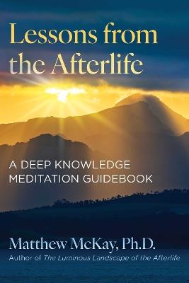 Lessons from the Afterlife: A Deep Knowledge Meditation Guidebook - Matthew McKay - cover