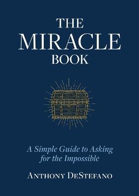 The Miracle Book: A Simple Guide to Asking for the Impossible - Anthony DeStefano - cover