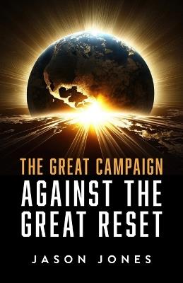 The Great Campaign Against the Great Reset: Against the Great Reset - Jason Jones - cover