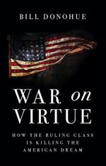 War on Virtue: How the Ruling Class Is Killing the American Dream