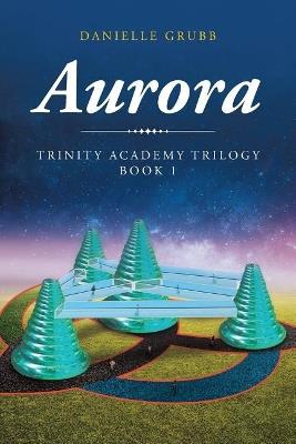 Aurora: Trinity Academy Trilogy Book 1 - Danielle Grubb - cover