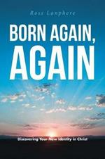 Born Again, Again: Discovering Your New Identity in Christ