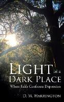 Light in a Dark Place: Where Faith Confronts Depression - D M Harrington - cover