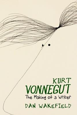 Kurt Vonnegut: The Making of A Writer - Dan Wakefield - cover