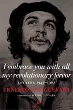 I Embrace You With All My Revolutionary Fervor: Letters 1947-1967