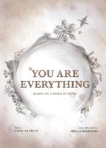 You Are Everything: Based on a poem by Rumi