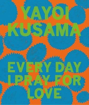 Yayoi Kusama: Every Day I Pray for Love - Yayoi Kusama - cover