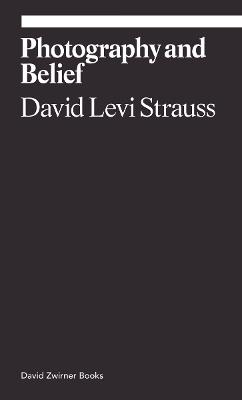 Photography and Belief - David Levi Strauss - cover