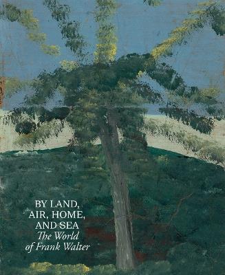 By Land, Air, Home, and Sea: The World of Frank Walter - Barbara Paca - cover