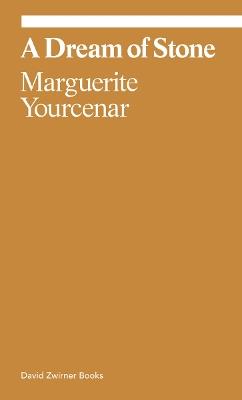Marguerite Yourcenar: A Dream of Stone - Marguerite Yourcenar - cover