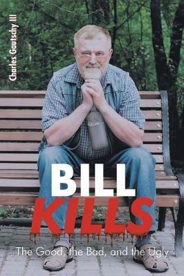Bill Kills: The Good the Bad and the Ugly - Charles Gautschy - cover