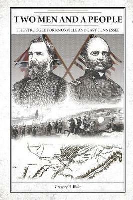 Two Men and A People: The Struggle for Knoxville and East Tennessee - Gregory H Blake - cover