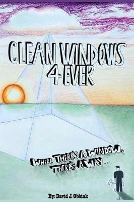Clean Windows 4 Ever: Where There's a Window, There's a Way... - David J Obbink - cover