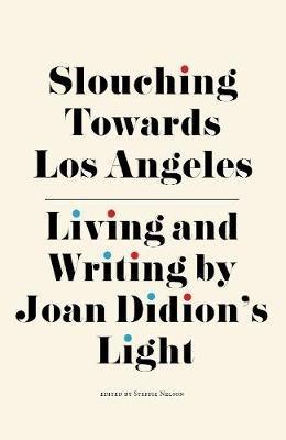 Slouching Towards Los Angeles: Living and Writing by Joan Didion's Light - cover