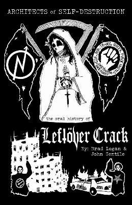 Architects of Self-Destruction: The Oral History of Leftoever Crack - John Gentile,Brad Logan - cover