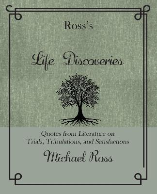 Ross's Life Discoveries: Quotes from Literature on Trials, Tribulations, and Satisfactions - Michael Ross - cover