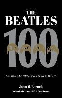 The Beatles 100: One Hundred Pivotal Moments in Beatles History - John M. Borack - cover