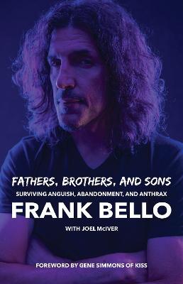 Fathers, Brothers, and Sons: Surviving Anguish, Abandonment, and Anthrax - Frank Bello - cover