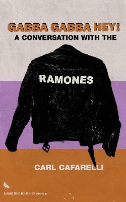 Gabba Gabba Hey: A Conversation With the Ramones - Carl Cafarelli - cover