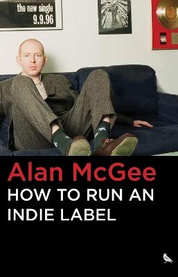 How to Run an Indie Label - Alan McGee - cover