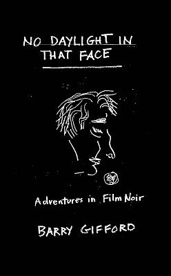 No Daylight in That Face: Adventures in Film Noir - Barry Gifford - cover