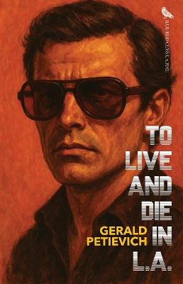 To Live and Die in L.A. - Gerald Petievich - cover