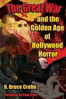 The Great War and the Golden Age of Hollywood Horror - R Bruce Crelin - cover