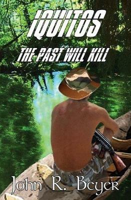 Iquitos: The Past Will Kill - John R Beyer - cover