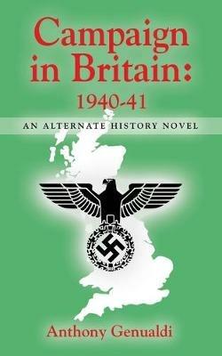 Campaign in Britain 1940-41: An Alternate History Novel - Anthony Genualdi - cover