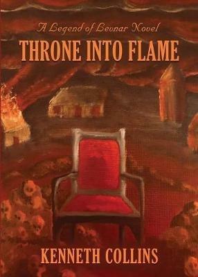 Throne Into Flame: A Legend of Levnar Novel - Kenneth Collins - cover
