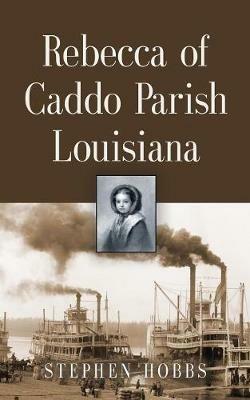 Rebecca of Caddo Parish Louisiana - Stephen Hobbs - cover