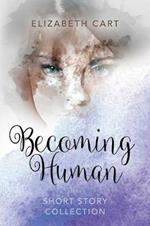 Becoming Human: Short Story Collection