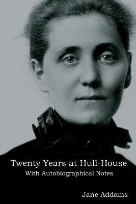 Twenty Years at Hull-House: With Autobiographical Notes - Jane Addams - cover