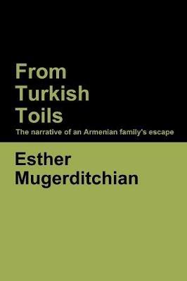 From Turkish Toils: The narrative of an Armenian family's escape - Esther Mugerditchian - cover