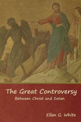 The Great Controversy; Between Christ and Satan - Ellen G White - cover