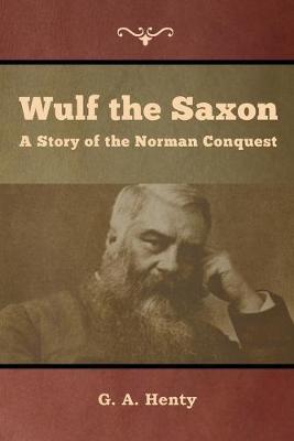 Wulf the Saxon: A Story of the Norman Conquest - G a Henty - cover