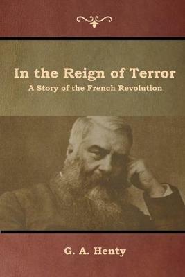 In the Reign of Terror: A Story of the French Revolution - G a Henty - cover