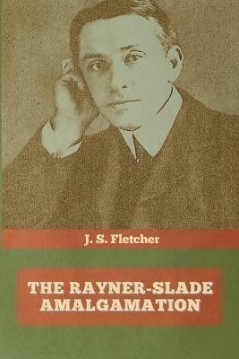 The Rayner-Slade Amalgamation - J S Fletcher - cover