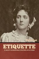 Etiquette: In Society, In Business, In Politics and at Home