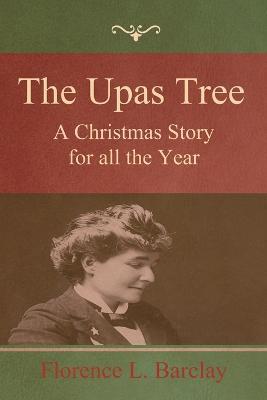 The Upas Tree: A Christmas Story for all the Year - Florence L Barclay - cover