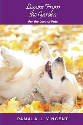 Lessons From the Garden: For the Love of Pets - Pamala J Vincent - cover