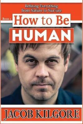 How to Be Human: 55 Quick Insights to a Better You - Jacob Kilgore - cover
