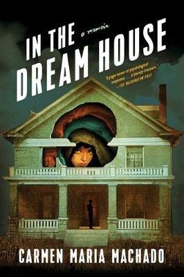 In the Dream House: A Memoir - Carmen Maria Machado - cover