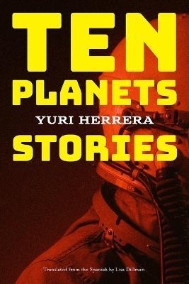 Ten Planets: Stories - Yuri Herrera - cover
