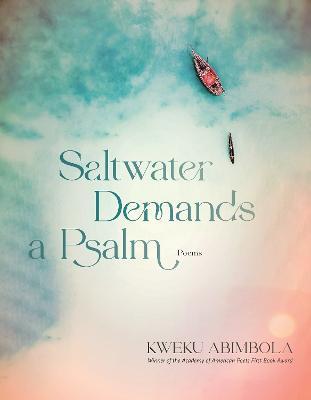 Saltwater Demands a Psalm: Poems - Kweku Abimbola - cover