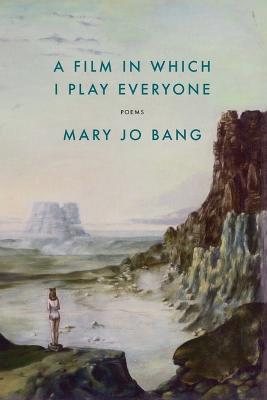 A Film in Which I Play Everyone: Poems - Mary Jo Bang - cover