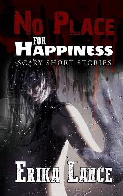 No Place for Happiness: Scary Short Story Collection - Erika Lance - cover